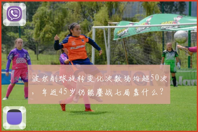 波尔削球旋转变化次数场均超50次，年近45岁仍能鏖战七局靠什么？